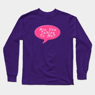 Are you talking to me Long Sleeve T-Shirt